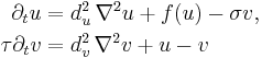 
\begin{align}
\partial_t u &= d_u^2 \,\nabla^2 u %2B f(u) - \sigma v, \\
\tau \partial_t v &= d_v^2 \,\nabla^2 v %2B u - v
\end{align}
