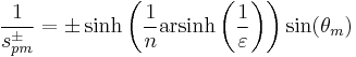 \frac{1}{s_{pm}^\pm}=
\pm \sinh\left(\frac{1}{n}\mathrm{arsinh}\left(\frac{1}{\varepsilon}\right)\right)\sin(\theta_m)