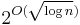  2
^{O(\sqrt{\log n})} 