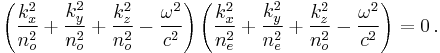 \left(\frac{k_x^2}{n_o^2}%2B\frac{k_y^2}{n_o^2}%2B\frac{k_z^2}{n_o^2} -\frac{\omega^2}{c^2}\right)\left(\frac{k_x^2}{n_e^2}%2B\frac{k_y^2}{n_e^2}%2B\frac{k_z^2}{n_o^2} -\frac{\omega^2}{c^2}\right)=0\,.