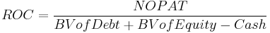 ROC = \frac{NOPAT}{BV of Debt %2B BV of Equity-Cash}