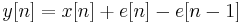 y[n] = x[n] %2B e[n] - e[n-1]