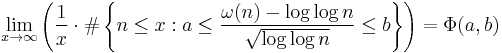 \lim_{x \rightarrow \infty}  \left ( \frac {1}{x} \cdot \#\left\{ n \leq x�: a \le \frac{\omega(n) - \log \log n}{\sqrt{\log \log n}} \le b \right\} \right ) = \Phi(a,b) 