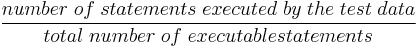 \frac{number\;of\;statements\;executed\;by\;the\;test\;data}{total\;number\;of\;executable statements}