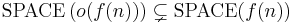 \operatorname{SPACE}\left(o(f(n))\right) \subsetneq \operatorname{SPACE}(f(n))