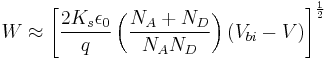  W \approx \left[ \frac{2K_s\epsilon_0}{q} \left(\frac{N_A %2B N_D}{N_A N_D}\right) \left(V_{bi} - V\right)\right]^\frac{1}{2}  