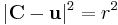 |\mathbf{C}-\mathbf{u}|^2 = r^2