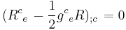 (R^c{}_{e}  \,  -  \frac{1}{2}g^c{}_{e}R)_{;c}  \,  = 0