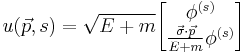  u(\vec{p}, s) = \sqrt{E%2Bm} 
\begin{bmatrix} 
 \phi^{(s)}\\ 
 \frac{\vec{\sigma} \cdot \vec{p} }{E%2Bm} \phi^{(s)}
\end{bmatrix} \,