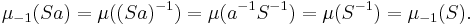  \mu_{-1}(S a) = \mu((S a)^{-1}) = \mu(a^{-1} S^{-1}) = \mu(S^{-1}) = \mu_{-1}(S). \quad 