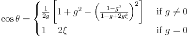 \cos\theta = 
\begin{cases}
\frac{1}{2g} \left[ 1 %2B g^2 - \left(\frac{1-g^2}{1-g%2B2g\xi}\right)^2\right]&\text{ if }g\ne 0 \\
1-2\xi&\text{ if }g= 0
\end{cases}
