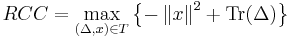  RCC = \max_{(\Delta ,x) \in {T}} \left\{ - \left\| x \right\|^2  %2B \operatorname{Tr}(\Delta ) \right\} 