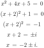 \begin{array}{c}
x^2 %2B 4x %2B 5 \,=\, 0 \\[6pt]
(x%2B2)^2 %2B 1 \,=\, 0 \\[6pt]
(x%2B2)^2 \,=\, -1 \\[6pt]
x%2B2 \,=\, \pm i \\[6pt]
x \,=\, -2 \pm i.
\end{array}
