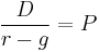 \frac{D}{r -g} = P