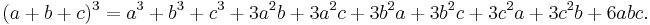 (a%2Bb%2Bc)^3 = a^3 %2B b^3 %2B c^3 %2B 3 a^2 b %2B 3 a^2 c %2B 3 b^2 a %2B 3 b^2 c %2B 3 c^2 a %2B 3 c^2 b %2B 6 a b c.