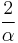 \frac{2}{\alpha} \ 