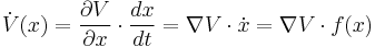 \dot{V}(x) = \frac{\partial V}{\partial x}\cdot \frac{dx}{dt} = \nabla V \cdot \dot{x} = \nabla V\cdot f(x)