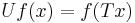 Uf(x) = f(Tx) \, 