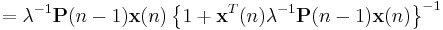 =\lambda^{-1}\mathbf{P}(n-1)\mathbf{x}(n)\left\{1%2B\mathbf{x}^{T}(n)\lambda^{-1}\mathbf{P}(n-1)\mathbf{x}(n)\right\}^{-1}