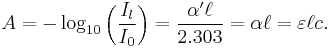  A = - \log_{10}\left( \frac{I_l}{I_0} \right) = \frac{\alpha'\ell}{2.303} = \alpha \ell = \varepsilon \ell  c. \,