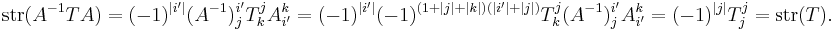 \operatorname{str}(A^{-1} T A)=(-1)^{|i'|} (A^{-1})^{i'}_j T^j_k A^k_{i'}=(-1)^{|i'|}(-1)^{(1%2B|j|%2B|k|)(|i'|%2B|j|)}T^j_k (A^{-1})^{i'}_j A^k_{i'} =(-1)^{|j|} T^j_j
=\operatorname{str}(T).