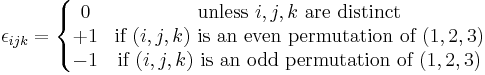 \epsilon_{ijk} =
\left\{
\begin{matrix}
0  & \mbox{unless } i,j,k \mbox{ are distinct}\\
%2B1 & \mbox{if } (i,j,k) \mbox{ is an even permutation of } (1,2,3)\\
-1 & \mbox{if } (i,j,k) \mbox{ is an odd permutation of } (1,2,3)
\end{matrix}
\right.
