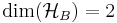 \textrm{dim}(\mathcal{H}_B) = 2