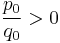 \frac {p_0} {q_0} > 0\,