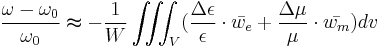 \frac{\omega - \omega_0}{\omega_0}\thickapprox -\frac{1}{W}\iiint_{V}(\frac{\Delta\epsilon}{\epsilon}\cdot\bar{w_e}%2B\frac{\Delta\mu}{\mu}\cdot\bar{w_m})dv\,