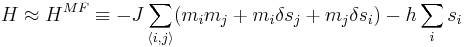  H \approx H^{MF} \equiv -J \sum_{\langle i,j \rangle} (m_i m_j %2Bm_i \delta s_j %2B m_j \delta s_i ) - h \sum_i s_i