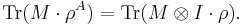 \operatorname{Tr} ( M \cdot \rho^A) = \operatorname{Tr} ( M \otimes I \cdot \rho).