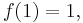 f(1) = 1, \,