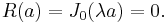 R(a) = J_0(\lambda a) = 0.