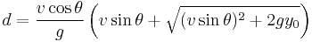  d = \frac{v \cos \theta}{g} \left( v \sin \theta %2B \sqrt{(v \sin \theta)^2 %2B 2gy_0} \right) 