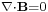 \scriptstyle\nabla \cdot \mathbf{B} = 0