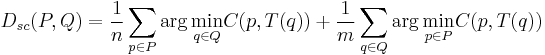 D_{sc}(P,Q) = \frac{1}{n}\sum_{p \in P} \arg \underset{q \in Q}{\min} C(p,T(q)) %2B \frac{1}{m}\sum_{q \in Q} \arg \underset{p \in P}{\min} C(p,T(q))