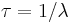 \tau = 1/\lambda\,