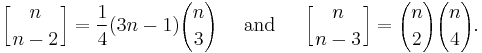 \left[{n\atop n-2}\right] = \frac{1}{4} (3n-1) {n \choose 3}\quad\mbox{ and }\quad\left[{n\atop n-3}\right] = {n \choose 2} {n \choose 4}.