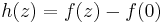 h(z) = f(z) - f(0)