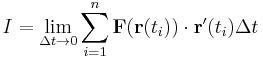 I = \lim_{\Delta t \rightarrow 0} \sum_{i=1}^n \mathbf{F}(\mathbf{r}(t_i)) \cdot \mathbf{r}'(t_i)\Delta t