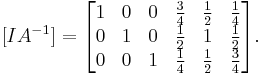  [ I A^{-1} ] = 
\begin{bmatrix}
1 & 0 & 0 & \frac{3}{4} & \frac{1}{2} & \frac{1}{4}\\
0 & 1 & 0 & \frac{1}{2} & 1 & \frac{1}{2}\\
0 & 0 & 1 & \frac{1}{4} & \frac{1}{2} & \frac{3}{4}
\end{bmatrix}.
