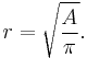 r= \sqrt{\frac{A}{\pi}}.