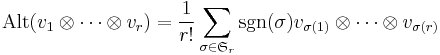 \operatorname{Alt}(v_1\otimes\dots\otimes v_r) = \frac{1}{r!}\sum_{\sigma\in\mathfrak{S}_r} \operatorname{sgn}(\sigma) v_{\sigma(1)}\otimes\dots\otimes v_{\sigma(r)}