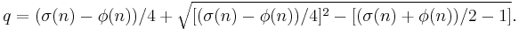 q = (\sigma(n) - \phi(n))/4 %2B \sqrt{[(\sigma(n) - \phi(n))/4]^2 - [(\sigma(n) %2B \phi(n))/2 - 1]}. \, 