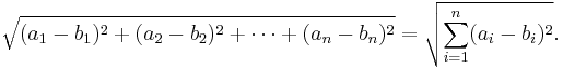 \sqrt{(a_1-b_1)^2 %2B (a_2-b_2)^2 %2B \cdots %2B (a_n-b_n)^2} = \sqrt{\sum_{i=1}^n (a_i-b_i)^2}.