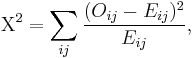  \Chi^2 = \sum_{ij} {(O_{ij} - E_{ij})^2 \over E_{ij}} ,