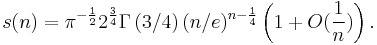 s(n)=\pi^ {-\frac{1}{2} } 2^ {\frac{3}{4}} \Gamma\left (3/4 \right) (n/e)^ {n-\frac{1}{4} } \left (1%2BO\big(\frac{1}{n}\big)\right).