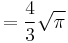 = \frac {4}{3} \sqrt{\pi}\,