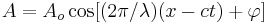 A=A_o \cos[(2\pi/\lambda)(x- ct) %2B \varphi]\,