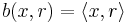 b(x,r) = \langle x, r \rangle